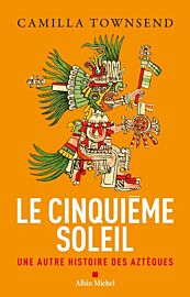 Editions Albin Michel - Histoire - Le Cinquième Soleil - Une autre histoire des aztèques