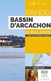 La Geste édition - Guide de randonnées - Rando Bassin d'Arcachon - 16 balades (à pied, à VTT, en bateau, en canoë)