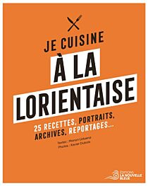 Editions La Nouvelle Bleue - Cuisine - Je cuisine à la Lorientaise (25 recettes, portraits, archives, reportages)