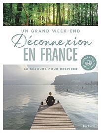 Editions Hachette - Guide - Déconnexion en France - 30 séjours pour respirer