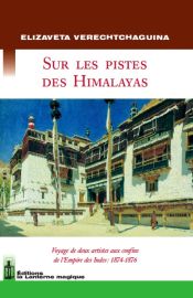 Ed. la Lanterne magique - Sur les pistes des Himalayas - Voyage de deux artistes aux confins de l'Empire des Indes 1874-1876. 