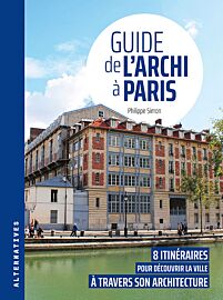 Editions Alternatives - Guide - Guide de l'archi à Paris (8 itinéraires pour découvrir la ville à travers son architecture)