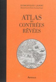 Editions Arthaud - Atlas des contrées rêvées (Dominique Lanni)