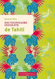 Editions Cosmopole - Guide - Dictionnaire insolite de Tahiti (Rosanne Aries)