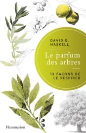 Editions Flammarion - Essai - Le parfum des arbres - 13 façons de le respirer - David G. Haskell 