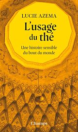 Editions Flammarion (Collection Champs - poche) - Essai - L'usage du thé, une histoire sensible du bout du monde