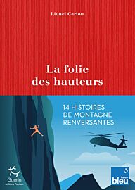 Editions Guérin (Paulsen) - Récit - La Folie des hauteurs (14 histoires de montagne renversantes)