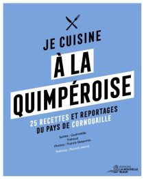 Editions La Nouvelle Bleue - Cuisine - Je cuisine à la Quimpéroise (25 recettes et reportages du pays de Cornouaille)