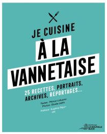 Editions La Nouvelle Bleue - Cuisine - Je cuisine à la Vannetaise (25 recettes, portraits, archives, reportages)
