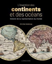 Editions Larousse - Beau Livre - L'invention des continents et des océans (Christian Grataloup)