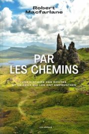 Editions Les Arènes - Récit - Par les Chemins, Une histoire des routes et de ceux qui les ont empruntées - Robert Macfarlane