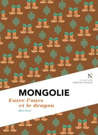 Editions Nevicata - Collection l'âme des peuples - Mongolie - entre l'ours et le dragon - Marc Alaux