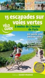 Editions Ouest-France - Guide de Randonnées à vélo - 15 escapades sur voies vertes : s'évader à moins de 2 heures de paris 