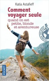 Editions Pocket - Comment voyager seule quand on est petite, blonde et aventureuse - Katia Astafieff