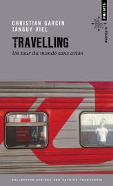 Editions Points - Récit - Travelling - Un tour du Monde sans avion (Christian Garcin et Tanguy Viel)