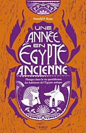 First Editions - Essai - Une année en Egypte ancienne : plongez dans la vie quotidienne des habitants de l'Egypte antique - Donald P. Ryan