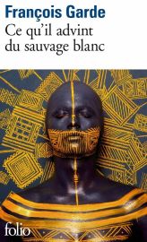 Gallimard - Collection Folio (Poche) - Ce qu'il advint du sauvage blanc (François Garde)