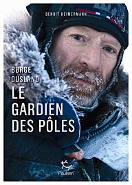 Editions Paulsen - Biographie - Borge Ousland, le gardien des pôles (Benoît Heimermann)