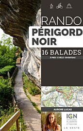 La Geste édition - Guide de randonnées - Rando Périgord noir - 16 balades (à pied, à vélo, en bateau)