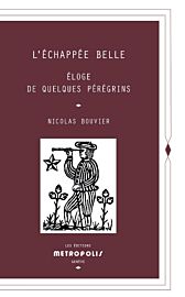 Editions Métropolis - Essai - L’échappée belle (éloge de quelques pérégrins)
