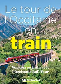 Michelin - Guide - Le tour de l'Occitanie en train (Voyagez en train avec l'Occitanie Rail Tour)