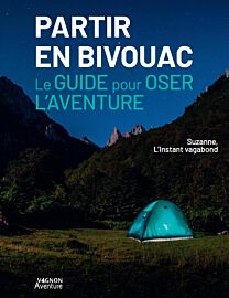 Editions Vagnon Aventure - Guide - Partir en bivouac - Le guide pour oser l'aventure