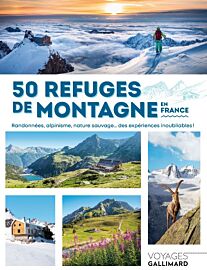 Editions Gallimard - Beau guide - Collection Voyage - 50 refuges de montagne en France (Randonnées, alpinisme, nature sauvage… des expériences inoubliables !)