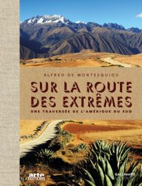 Gallimard - Beau livre - Collection Voyage -  Sur la route des extrêmes - Une traversée de l'Amérique du Sud (Alfred de Montesquiou)