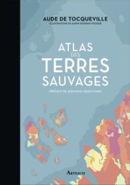 Editions Arthaud - Beau livre - Atlas des terres sauvages (Aude de Tocqueville)