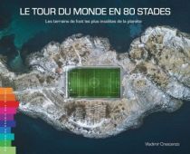 Editions Chemin des Crêtes - Beau Livre - Le tour du monde en 80 stades - Les terrains de foot les plus insolites de la planète (Vladimir Crescenzo)
