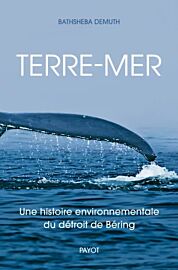 Editions Payot - Essai - Terre-Mer, une histoire environnementale du détroit de Béring (Bathsheba Demuth)