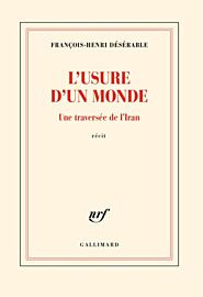 Gallimard - Collection la Blanche - Récit - L'usure d'un monde : une traversée de l'Iran : récit